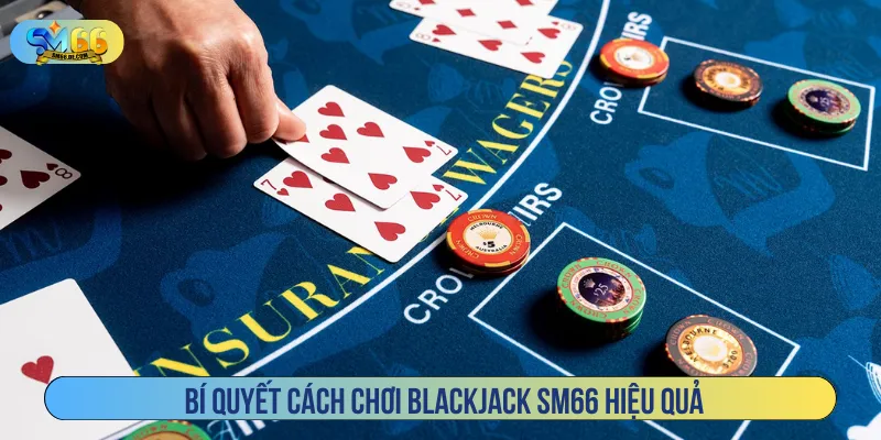 Áp dụng mẹo cách chơi blackjack để thắng dễ dàng