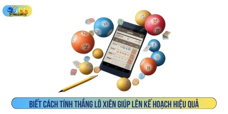 Biết cách tính thắng lô xiên giúp lên kế hoạch hiệu quả