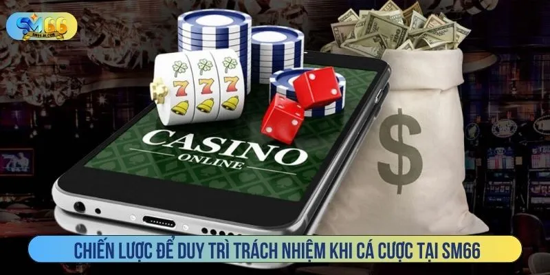 Chiến lược để duy trì trách nhiệm khi cá cược tại SM66