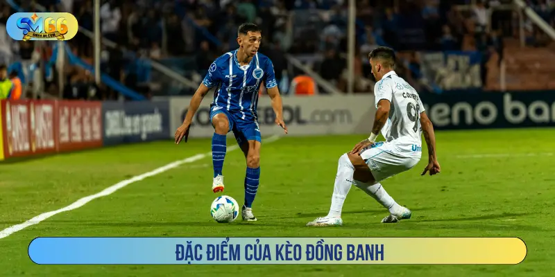 Đặc điểm của kèo đồng banh