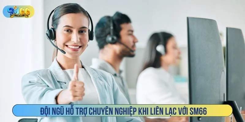 Đội ngũ hỗ trợ chuyên nghiệp khi liên lạc với SM66