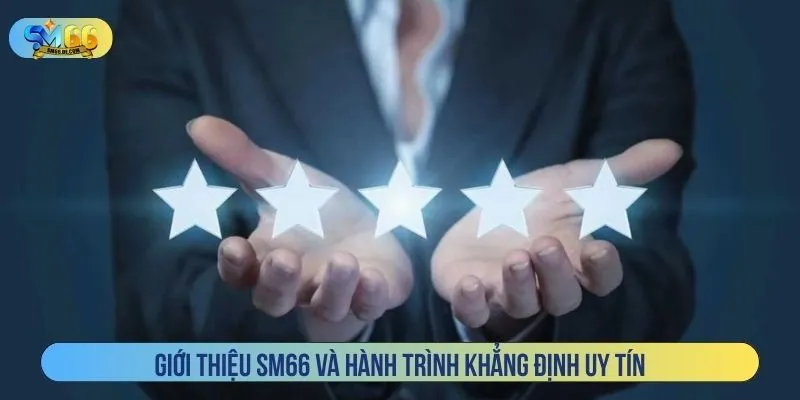Giới thiệu SM66 và hành trình khẳng định uy tín