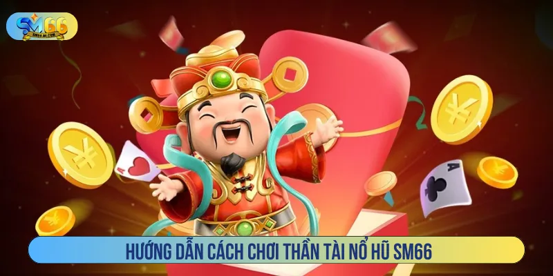 Nắm rõ luật thần tài nổ hũ SM66 để thắng dễ dàng