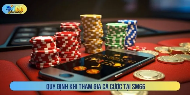 Quy định khi tham gia cá cược tại SM66