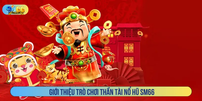 Thần tài nổ hũ SM66 là thể loại slot giải trí đình đám