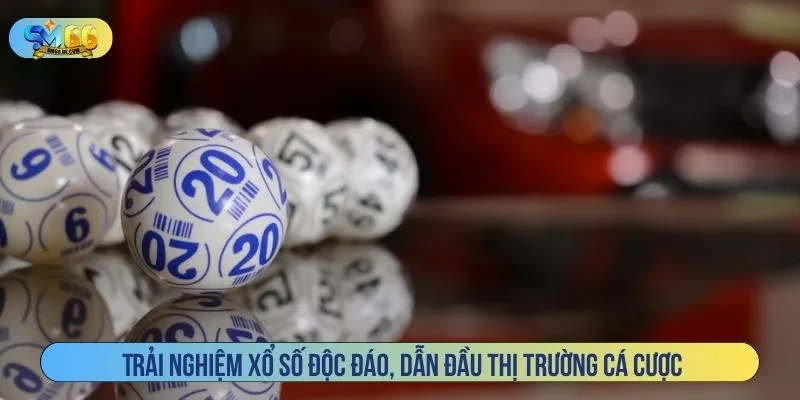 Trải nghiệm xổ số độc đáo, dẫn đầu thị trường cá cược